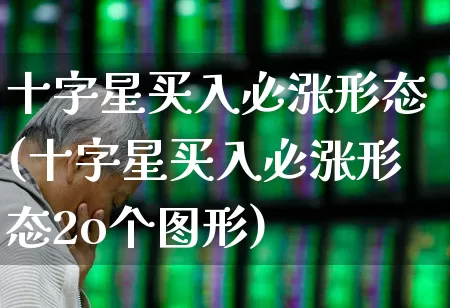 十字星买入必涨形态(十字星买入必涨形态2o个图形)_https://www.syklpowerbike.com_深交所_第1张