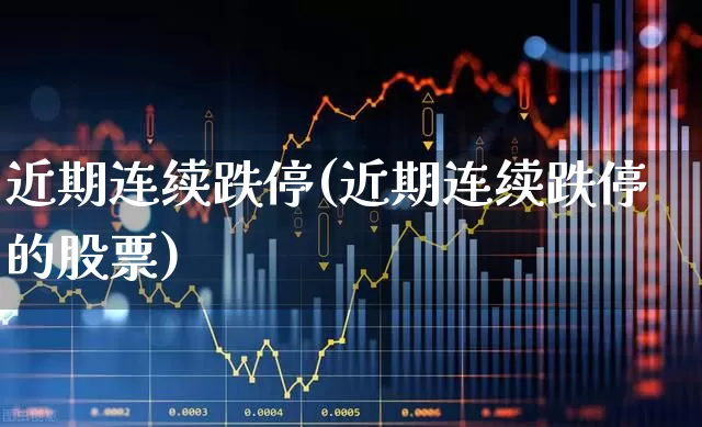 近期连续跌停(近期连续跌停的股票)_https://www.syklpowerbike.com_创业板_第1张