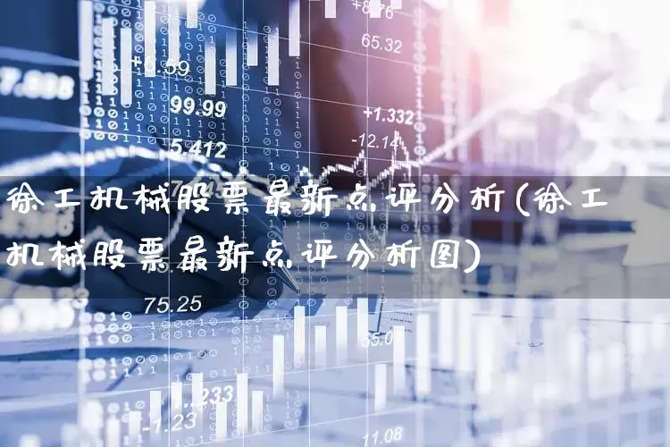 徐工机械股票最新点评分析(徐工机械股票最新点评分析图)_https://www.syklpowerbike.com_上交所_第1张