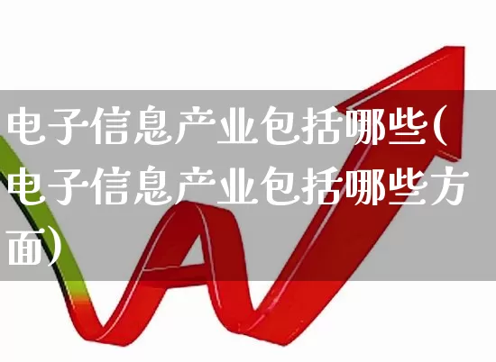 电子信息产业包括哪些(电子信息产业包括哪些方面)_https://www.syklpowerbike.com_创业板_第1张