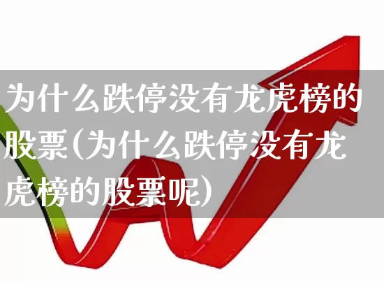 为什么跌停没有龙虎榜的股票(为什么跌停没有龙虎榜的股票呢)_https://www.syklpowerbike.com_深交所_第1张