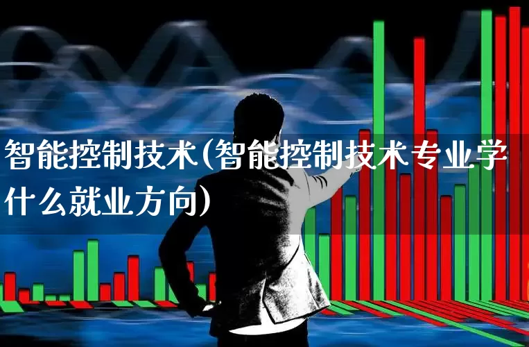 智能控制技术(智能控制技术专业学什么就业方向)_https://www.syklpowerbike.com_科创板_第1张