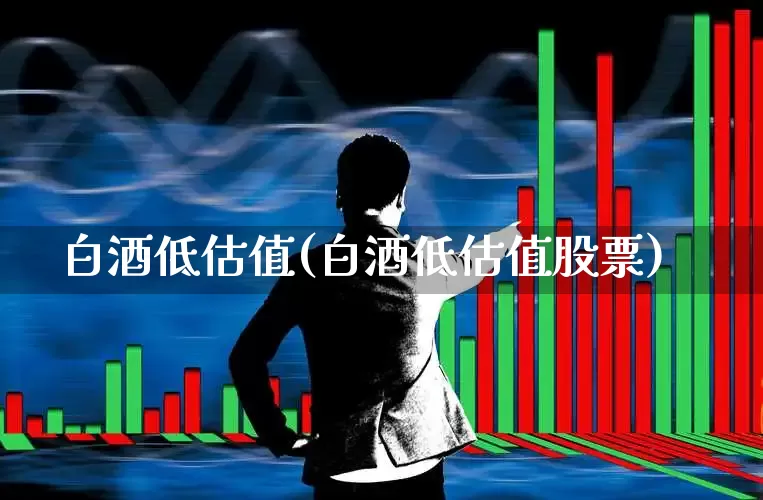 白酒低估值(白酒低估值股票)_https://www.syklpowerbike.com_北交所_第1张
