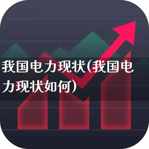 我国电力现状(我国电力现状如何)_https://www.syklpowerbike.com_深交所_第1张