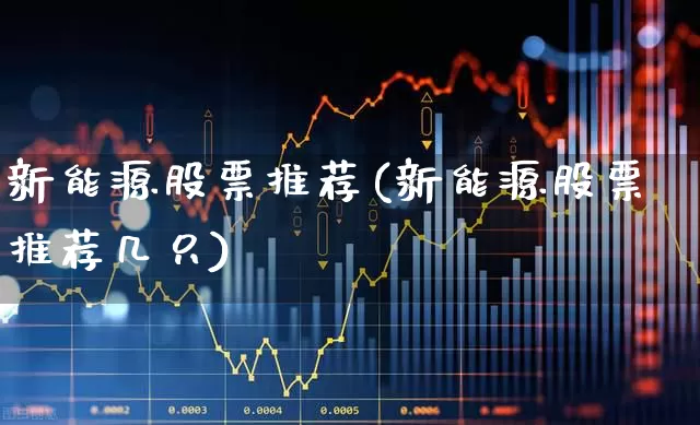 新能源股票推荐(新能源股票推荐几只)_https://www.syklpowerbike.com_科创板_第1张