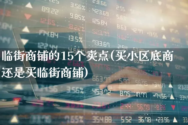 临街商铺的15个卖点(买小区底商还是买临街商铺)_https://www.syklpowerbike.com_科创板_第1张