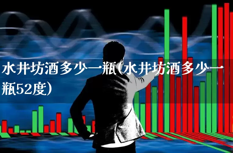 水井坊酒多少一瓶(水井坊酒多少一瓶52度)_https://www.syklpowerbike.com_深交所_第1张