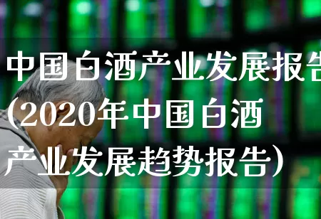 中国白酒产业发展报告(2020年中国白酒产业发展趋势报告)_https://www.syklpowerbike.com_创业板_第1张