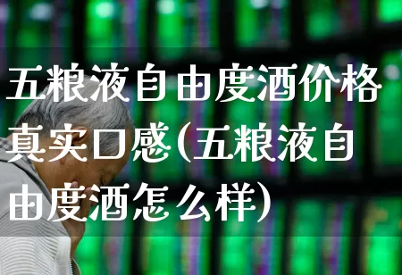 五粮液自由度酒价格真实口感(五粮液自由度酒怎么样)_https://www.syklpowerbike.com_科创板_第1张