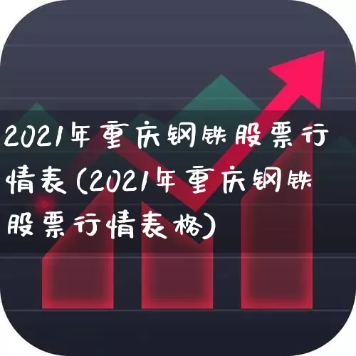 2021年重庆钢铁股票行情表(2021年重庆钢铁股票行情表格)_https://www.syklpowerbike.com_上交所_第1张