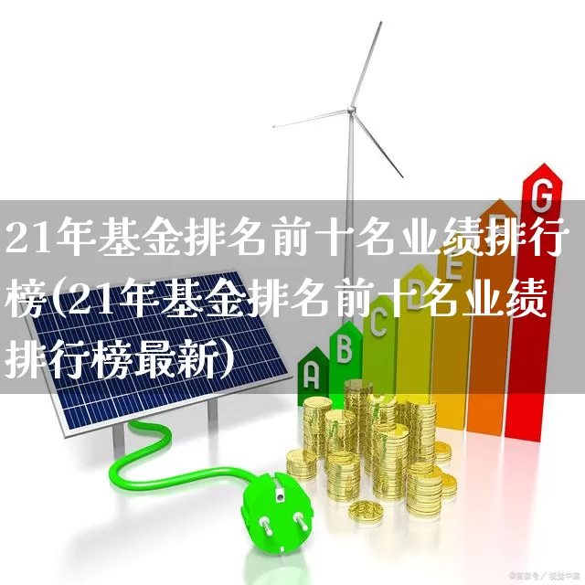21年基金排名前十名业绩排行榜(21年基金排名前十名业绩排行榜最新)_https://www.syklpowerbike.com_科创板_第1张