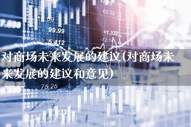 对商场未来发展的建议(对商场未来发展的建议和意见)_https://www.syklpowerbike.com_深交所_第1张