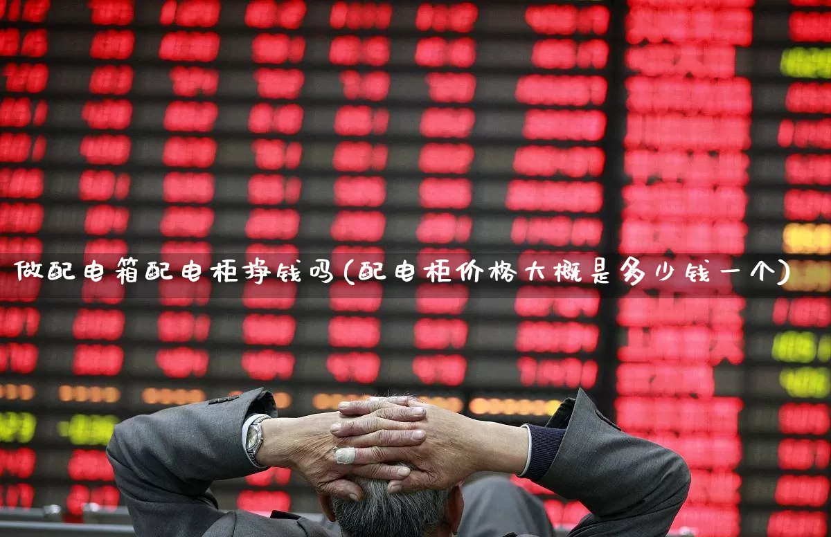 做配电箱配电柜挣钱吗(配电柜价格大概是多少钱一个)_https://www.syklpowerbike.com_创业板_第1张