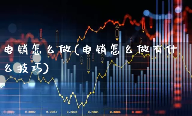 电销怎么做(电销怎么做有什么技巧)_https://www.syklpowerbike.com_创业板_第1张