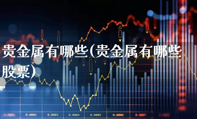 贵金属有哪些(贵金属有哪些股票)_https://www.syklpowerbike.com_创业板_第1张