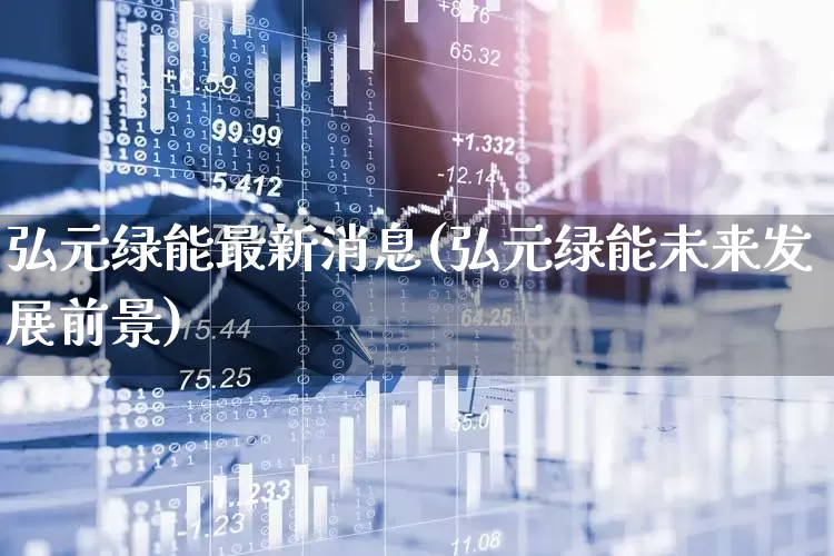 弘元绿能最新消息(弘元绿能未来发展前景)_https://www.syklpowerbike.com_上交所_第1张