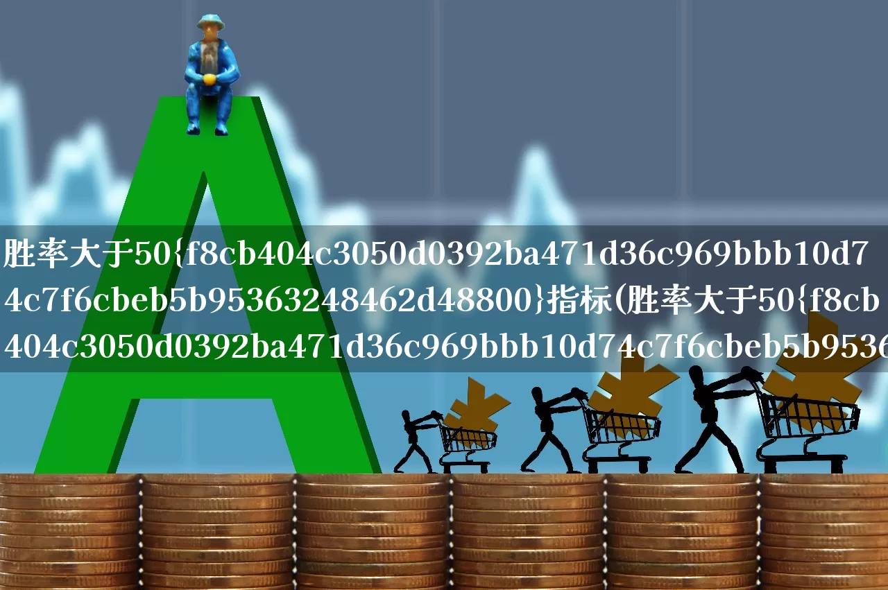 胜率大于50%指标(胜率大于50%指标可能吗)_https://www.syklpowerbike.com_创业板_第1张