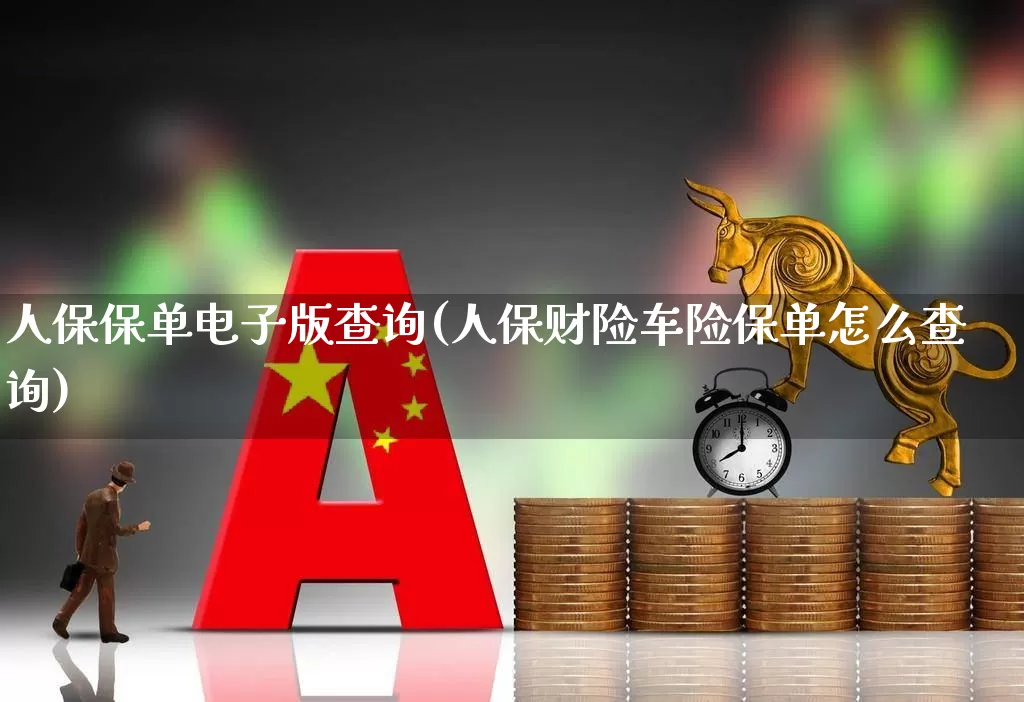 人保保单电子版查询(人保财险车险保单怎么查询)_https://www.syklpowerbike.com_上交所_第1张