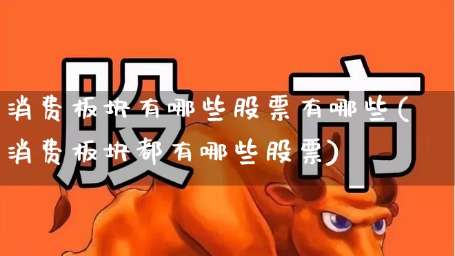 消费板块有哪些股票有哪些(消费板块都有哪些股票)_https://www.syklpowerbike.com_科创板_第1张