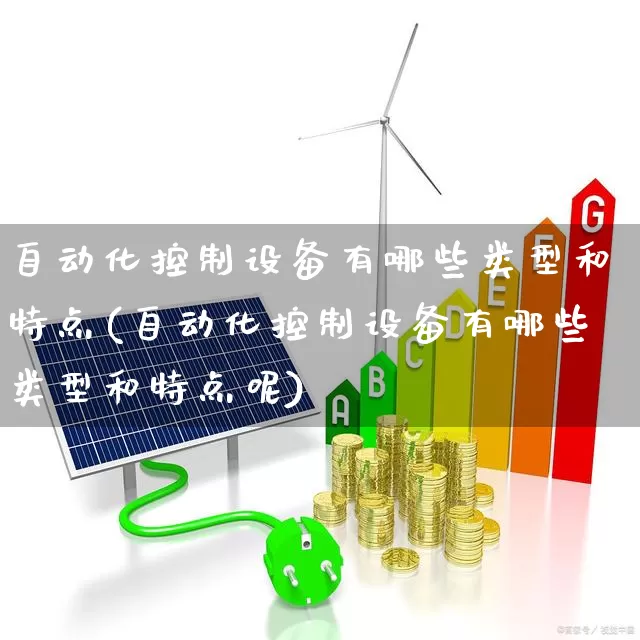 自动化控制设备有哪些类型和特点(自动化控制设备有哪些类型和特点呢)_https://www.syklpowerbike.com_深交所_第1张