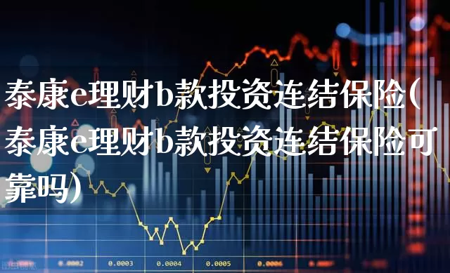 泰康e理财b款投资连结保险(泰康e理财b款投资连结保险可靠吗)_https://www.syklpowerbike.com_创业板_第1张