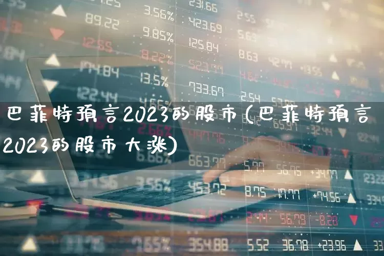 巴菲特预言2023的股市(巴菲特预言2023的股市大涨)_https://www.syklpowerbike.com_上交所_第1张