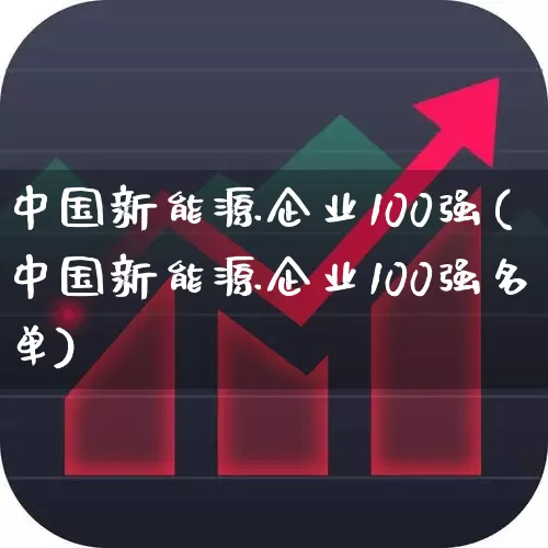 中国新能源企业100强(中国新能源企业100强名单)_https://www.syklpowerbike.com_深交所_第1张