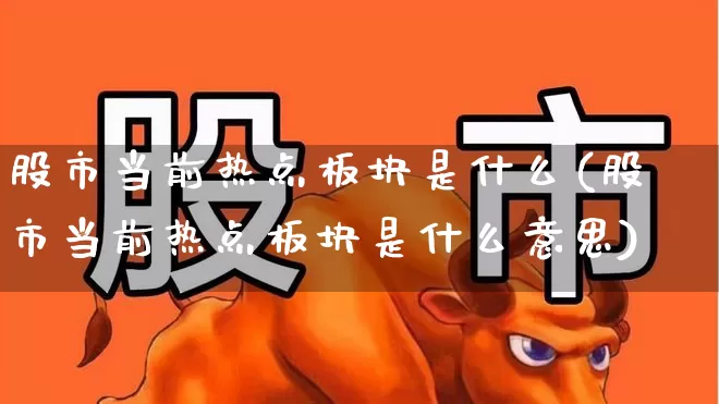股市当前热点板块是什么(股市当前热点板块是什么意思)_https://www.syklpowerbike.com_北交所_第1张