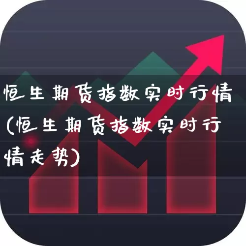 恒生期货指数实时行情(恒生期货指数实时行情走势)_https://www.syklpowerbike.com_深交所_第1张