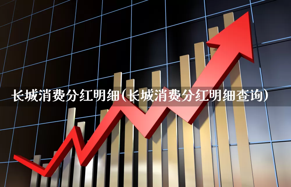 长城消费分红明细(长城消费分红明细查询)_https://www.syklpowerbike.com_上交所_第1张