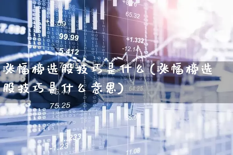 涨幅榜选股技巧是什么(涨幅榜选股技巧是什么意思)_https://www.syklpowerbike.com_创业板_第1张