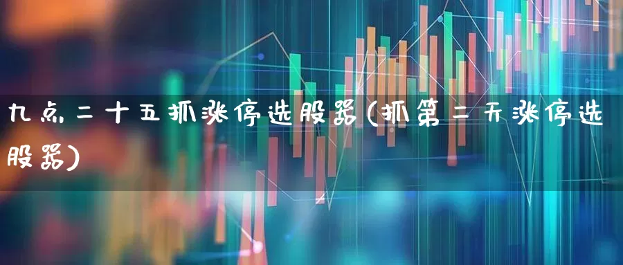 九点二十五抓涨停选股器(抓第二天涨停选股器)_https://www.syklpowerbike.com_创业板_第1张