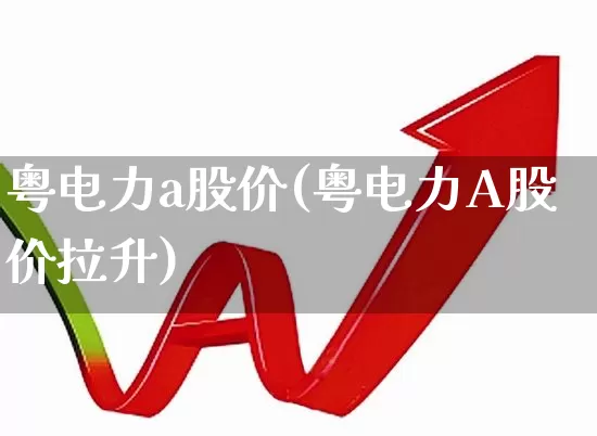 粤电力a股价(粤电力A股价拉升)_https://www.syklpowerbike.com_上交所_第1张