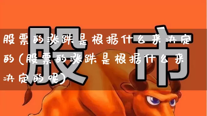 股票的涨跌是根据什么来决定的(股票的涨跌是根据什么来决定的呢)_https://www.syklpowerbike.com_北交所_第1张