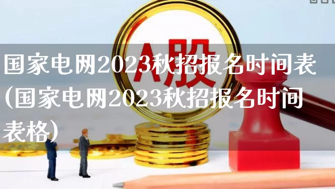 国家电网2023秋招报名时间表(国家电网2023秋招报名时间表格)_https://www.syklpowerbike.com_科创板_第1张