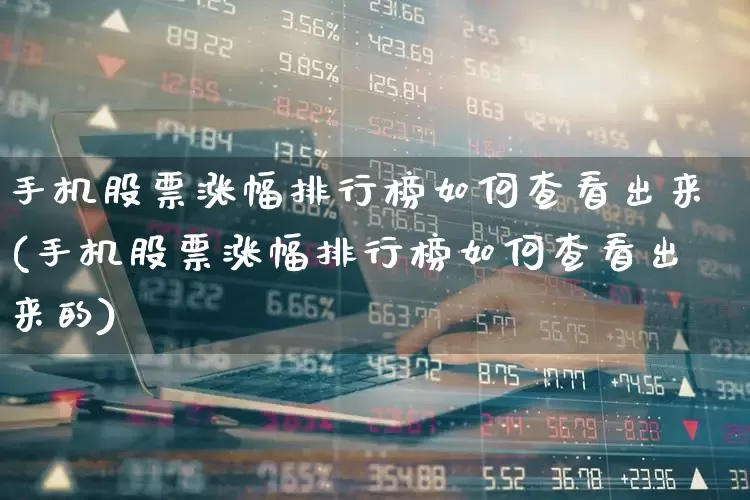 手机股票涨幅排行榜如何查看出来(手机股票涨幅排行榜如何查看出来的)_https://www.syklpowerbike.com_深交所_第1张