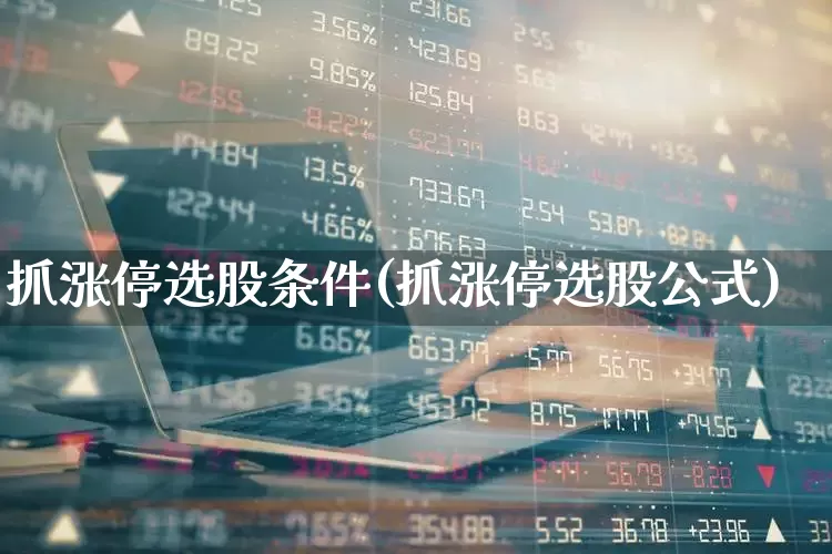 抓涨停选股条件(抓涨停选股公式)_https://www.syklpowerbike.com_上交所_第1张