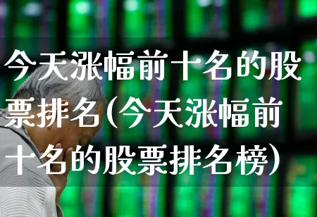 今天涨幅前十名的股票排名(今天涨幅前十名的股票排名榜)_https://www.syklpowerbike.com_科创板_第1张