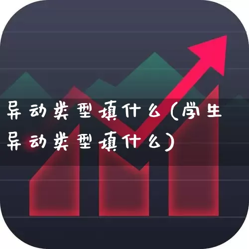 异动类型填什么(学生异动类型填什么)_https://www.syklpowerbike.com_创业板_第1张