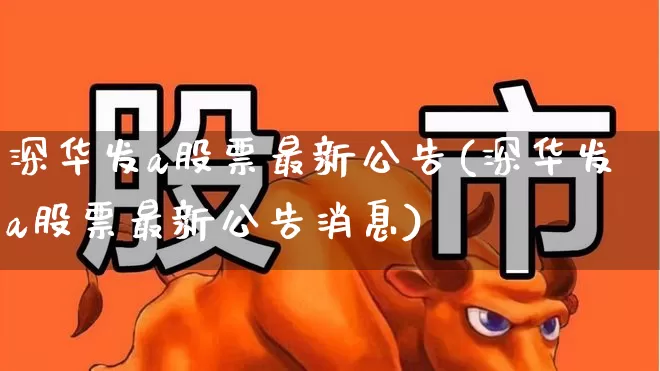 深华发a股票最新公告(深华发a股票最新公告消息)_https://www.syklpowerbike.com_科创板_第1张