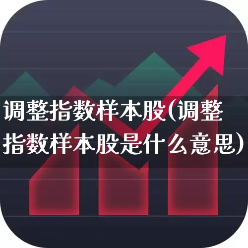 调整指数样本股(调整指数样本股是什么意思)_https://www.syklpowerbike.com_创业板_第1张