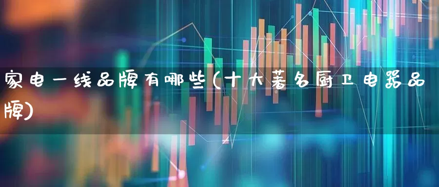 家电一线品牌有哪些(十大著名厨卫电器品牌)_https://www.syklpowerbike.com_上交所_第1张