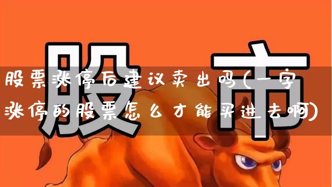 股票涨停后建议卖出吗(一字涨停的股票怎么才能买进去啊)_https://www.syklpowerbike.com_创业板_第1张
