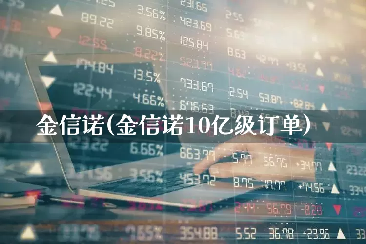 金信诺(金信诺10亿级订单)_https://www.syklpowerbike.com_科创板_第1张