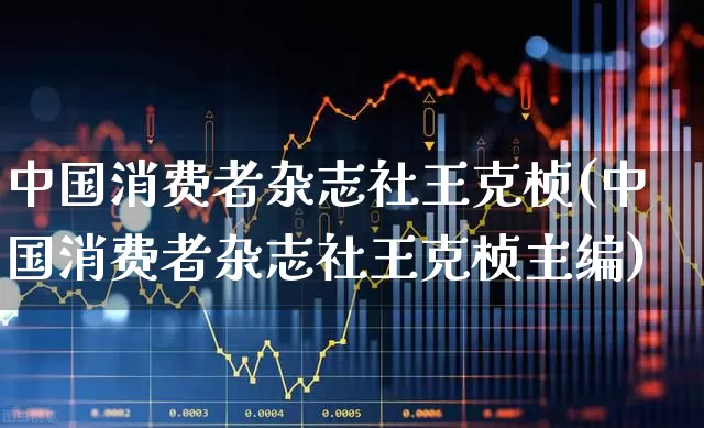 中国消费者杂志社王克桢(中国消费者杂志社王克桢主编)_https://www.syklpowerbike.com_北交所_第1张