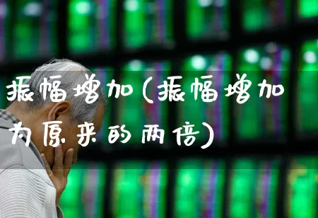 振幅增加(振幅增加为原来的两倍)_https://www.syklpowerbike.com_上交所_第1张