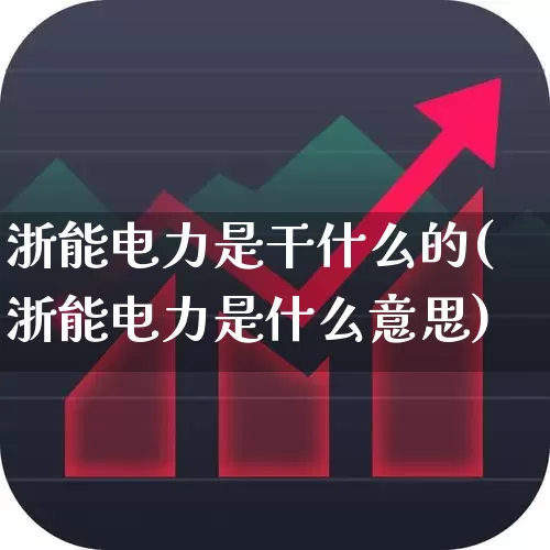 浙能电力是干什么的(浙能电力是什么意思)_https://www.syklpowerbike.com_科创板_第1张
