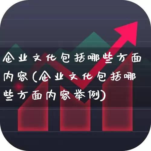 企业文化包括哪些方面内容(企业文化包括哪些方面内容举例)_https://www.syklpowerbike.com_深交所_第1张