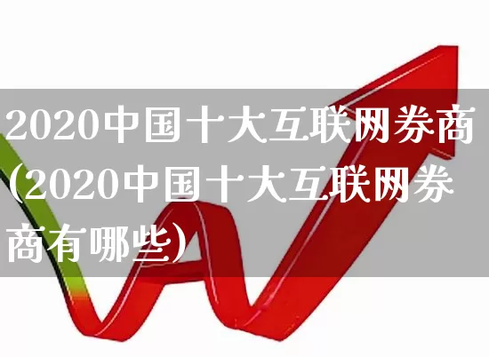 2020中国十大互联网券商(2020中国十大互联网券商有哪些)_https://www.syklpowerbike.com_科创板_第1张