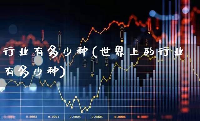 行业有多少种(世界上的行业有多少种)_https://www.syklpowerbike.com_深交所_第1张